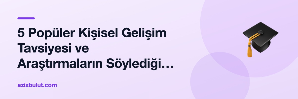 5 Popüler Kişisel Gelişim Tavsiyesi ve Araştırmaların Söylediği Gerçek