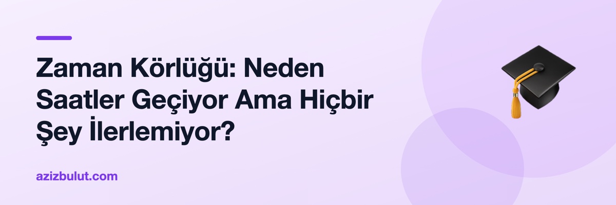 Zaman Körlüğü: Neden Saatler Geçiyor Ama Hiçbir Şey İlerlemiyor?